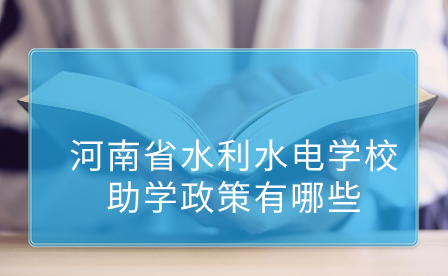 河南省水利水電學(xué)校助學(xué)政策有哪些