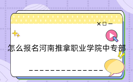 報名河南推拿職業學院中專部