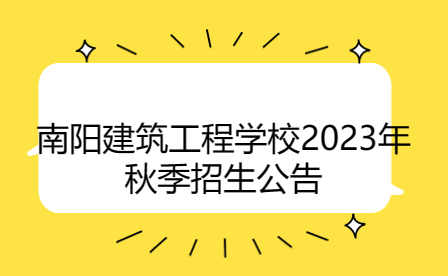 南陽(yáng)建筑工程學(xué)校2023年秋季招生公告