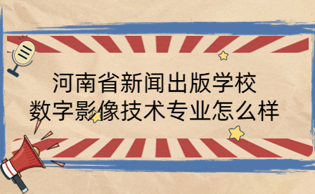 河南省新聞出版學(xué)校數(shù)字影像技術(shù)專業(yè)
