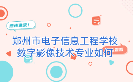 鄭州市電子信息工程學(xué)校數(shù)字影像技術(shù)專業(yè)
