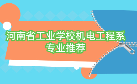 河南省工業學校機電工程系專業推薦