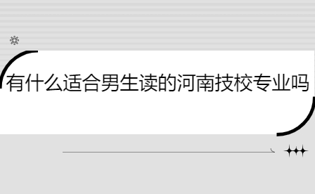 有什么適合男生讀的河南技校專業(yè)嗎