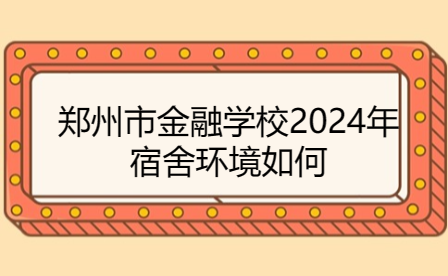 鄭州市金融學校2024年宿舍環(huán)境如何