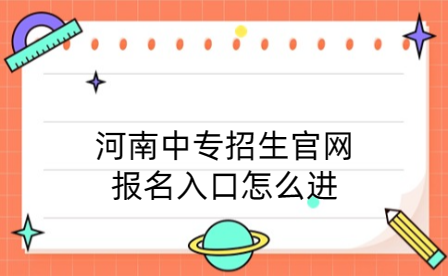 河南中專(zhuān)招生官網(wǎng)報(bào)名入口怎么進(jìn)