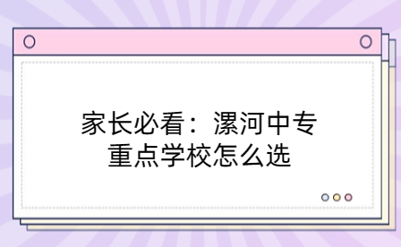 家長必看：漯河中專重點學(xué)校怎么選